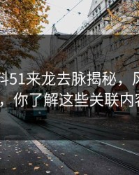 吃瓜爆料51来龙去脉揭秘，风向一下变了，你了解这些关联内容吗？
