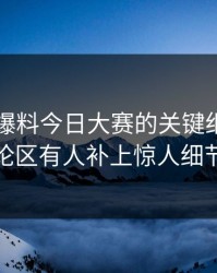 揭秘91爆料今日大赛的关键细节：评论区有人补上惊人细节