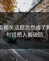 爆料吃瓜相关话题忽然成了焦点，一句话把人看破防