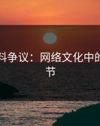 吃瓜爆料争议：网络文化中的大事小节