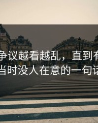 吃瓜51争议越看越乱，直到有人盯上当时没人在意的一句话