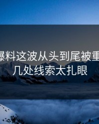 51吃瓜爆料这波从头到尾被重新梳理，几处线索太扎眼