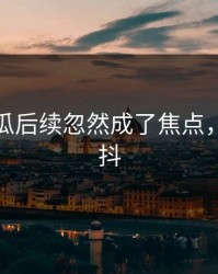 爆料吃瓜后续忽然成了焦点，气得发抖