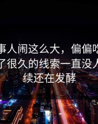 那位当事人闹这么大，偏偏吃瓜爆料这个压了很久的线索一直没人提｜后续还在发酵