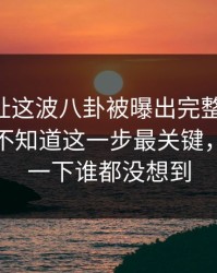 51网网址这波八卦被曝出完整版经过，外面还不知道这一步最关键，后面那一下谁都没想到