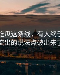 关于51吃瓜这条线，有人终于把最早流出的说法点破出来了