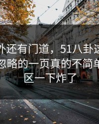 热闹之外还有门道，51八卦这个细节那个被忽略的一页真的不简单，评论区一下炸了