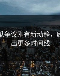 爆料吃瓜争议刚有新动静，后面又牵出更多时间线