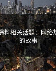51吃瓜爆料相关话题：网络热点背后的故事