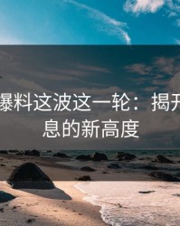 51吃瓜爆料这波这一轮：揭开隐藏信息的新高度